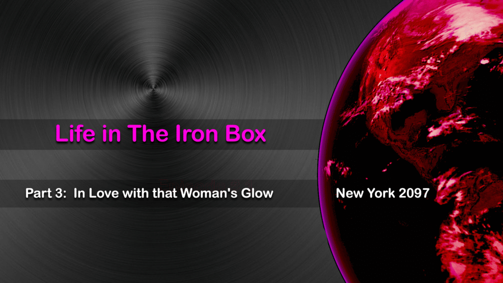 Life in the Iron Box Part 3- In Love with that Woman's Glow New York 2097